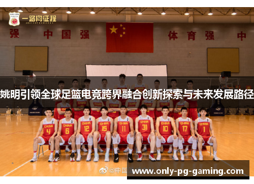 姚明引领全球足篮电竞跨界融合创新探索与未来发展路径