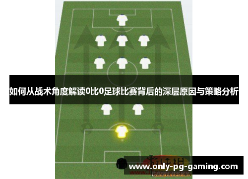 如何从战术角度解读0比0足球比赛背后的深层原因与策略分析