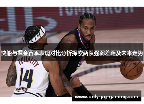 快船与掘金赛季表现对比分析探索两队强弱差距及未来走势