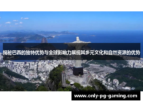 揭秘巴西的独特优势与全球影响力展现其多元文化和自然资源的优势