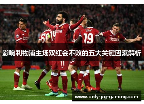 影响利物浦主场双红会不败的五大关键因素解析