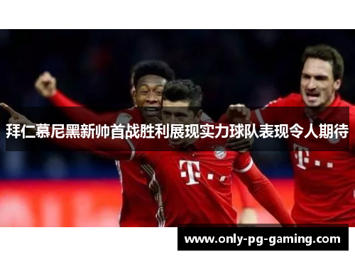 拜仁慕尼黑新帅首战胜利展现实力球队表现令人期待