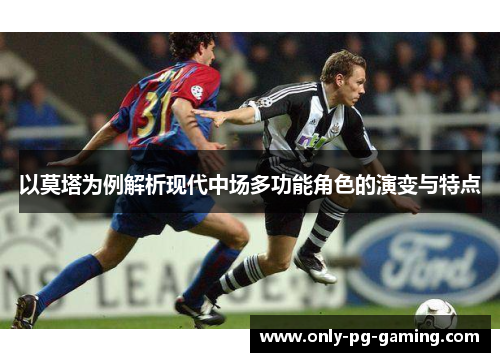 以莫塔为例解析现代中场多功能角色的演变与特点