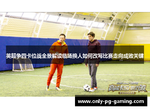 英超争四卡位战全景解读临场换人如何改写比赛走向成败关键